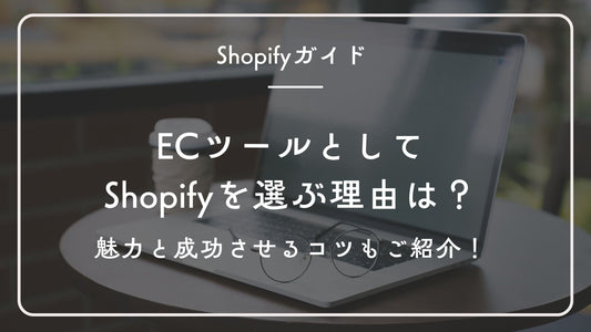 ECツールとしてShopifyを選ぶ理由は?魅力と成功させるコツもご紹介!