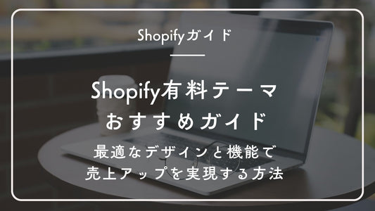 Shopify有料テーマおすすめガイド:最適なデザインと機能で売上アップを実現する方法